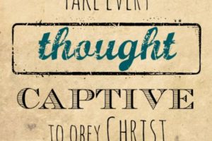 Captive-Taking Control of our Thought Life